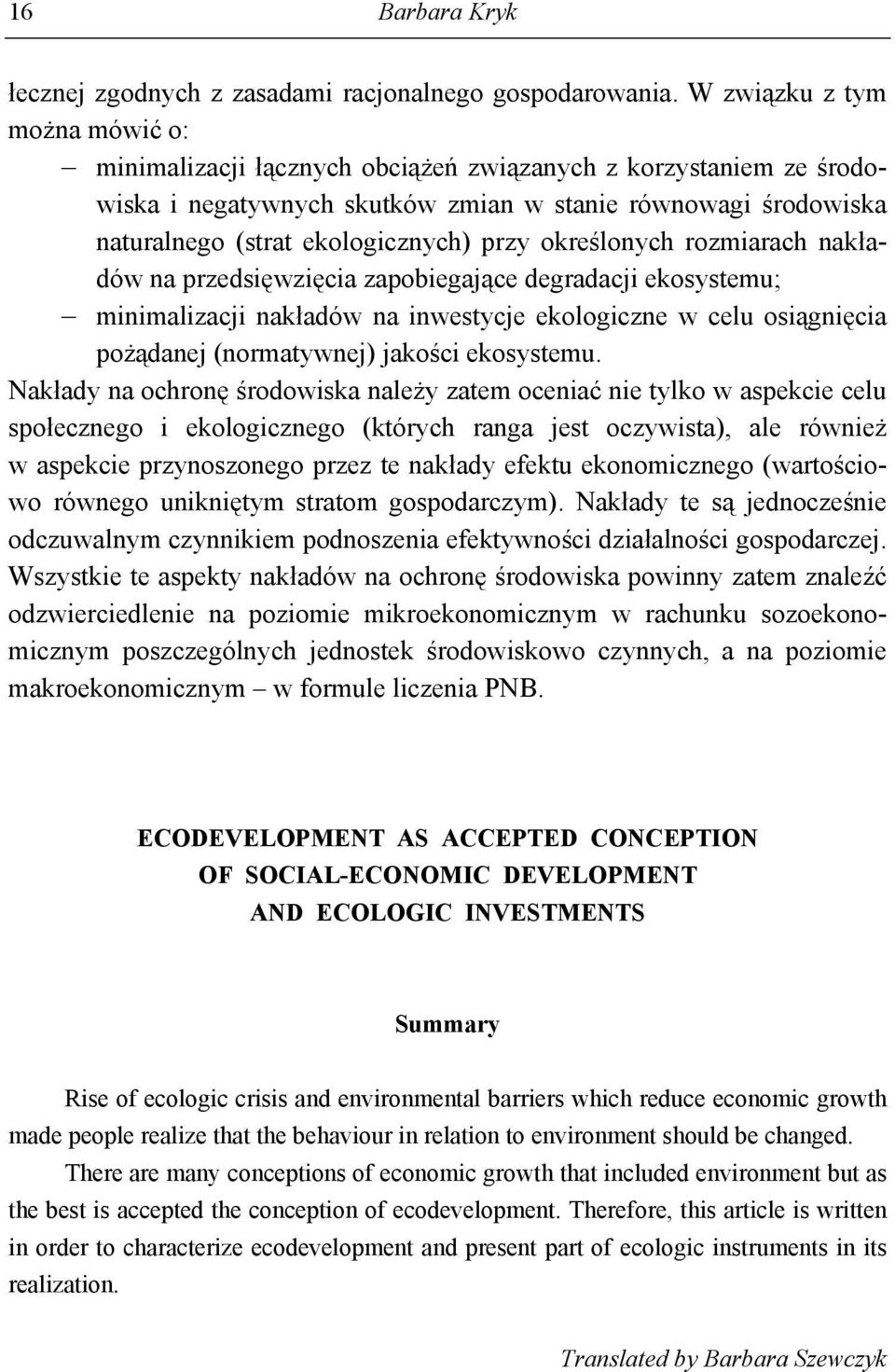 określonych rozmiarach nakładów na przedsięwzięcia zapobiegające degradacji ekosystemu; minimalizacji nakładów na inwestycje ekologiczne w celu osiągnięcia pożądanej (normatywnej) jakości ekosystemu.