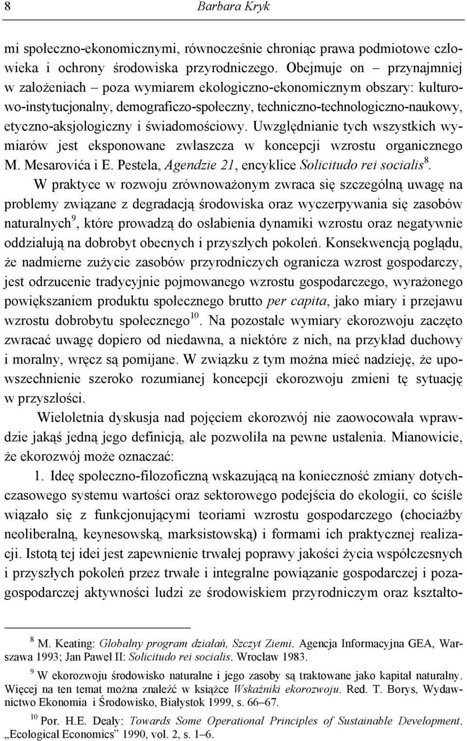świadomościowy. Uwzględnianie tych wszystkich wymiarów jest eksponowane zwłaszcza w koncepcji wzrostu organicznego M. Mesarovića i E. Pestela, Agendzie 21, encyklice Solicitudo rei socialis 8.
