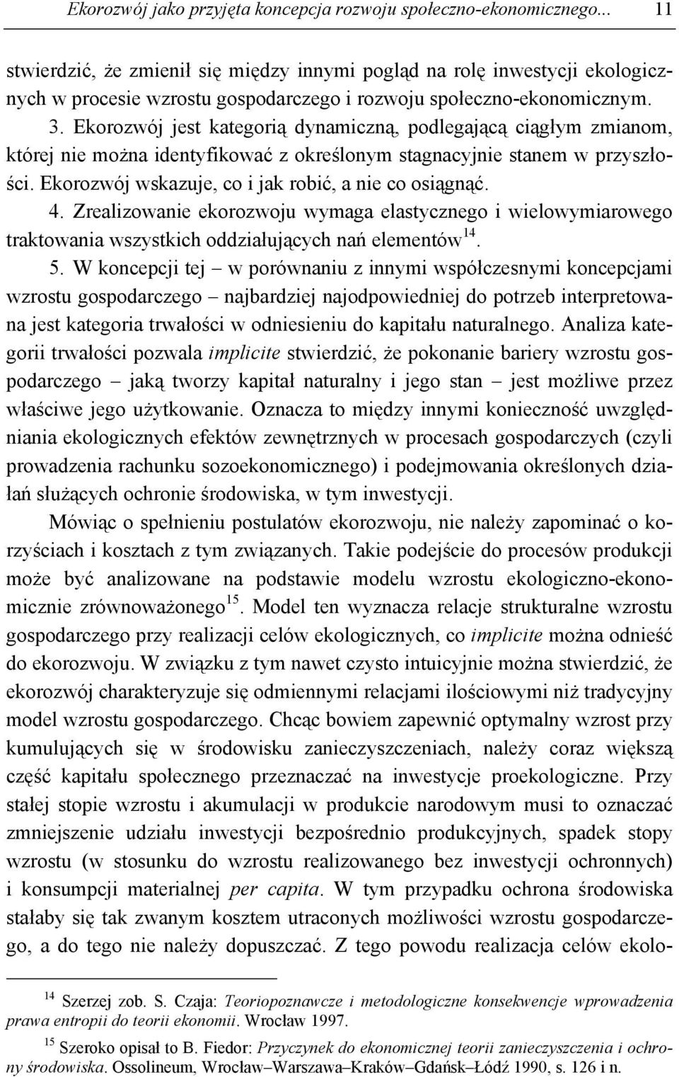 Ekorozwój jest kategorią dynamiczną, podlegającą ciągłym zmianom, której nie można identyfikować z określonym stagnacyjnie stanem w przyszłości. Ekorozwój wskazuje, co i jak robić, a nie co osiągnąć.