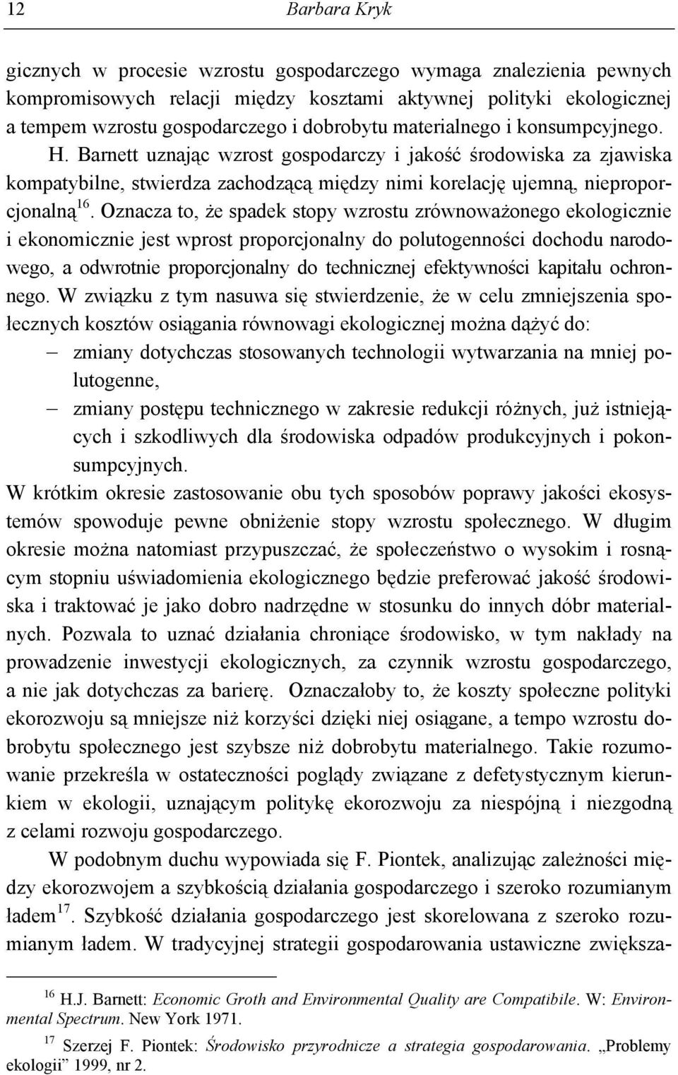 Oznacza to, że spadek stopy wzrostu zrównoważonego ekologicznie i ekonomicznie jest wprost proporcjonalny do polutogenności dochodu narodowego, a odwrotnie proporcjonalny do technicznej efektywności