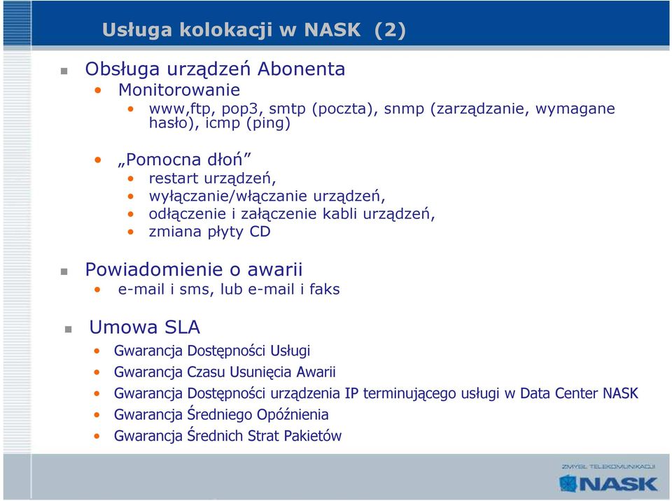 płyty CD Powiadomienie o awarii e-mail i sms, lub e-mail i faks Umowa SLA Gwarancja Dostępności Usługi Gwarancja Czasu Usunięcia