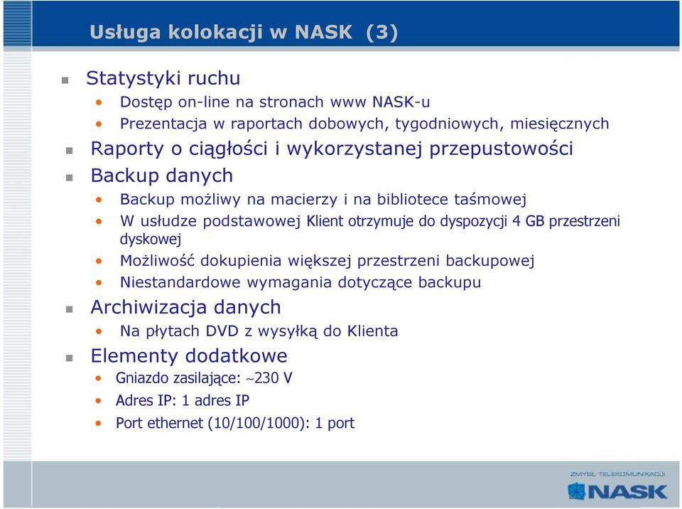 otrzymuje do dyspozycji 4 GB przestrzeni dyskowej MoŜliwość dokupienia większej przestrzeni backupowej Niestandardowe wymagania dotyczące backupu