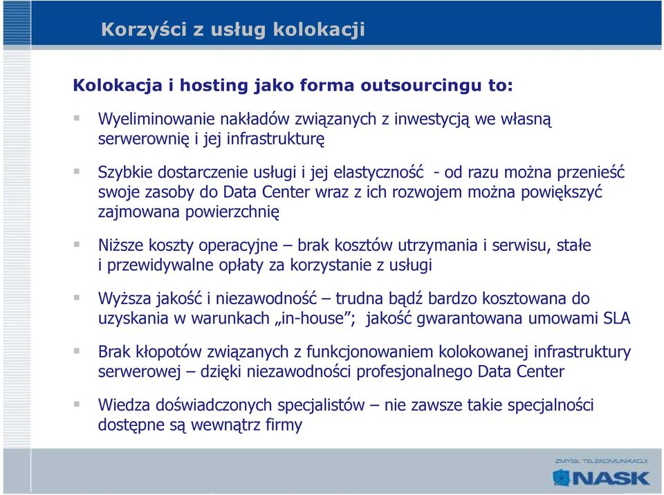 i przewidywalne opłaty za korzystanie z usługi WyŜsza jakość i niezawodność trudna bądź bardzo kosztowana do uzyskania w warunkach in-house ; jakość gwarantowana umowami SLA Brak kłopotów