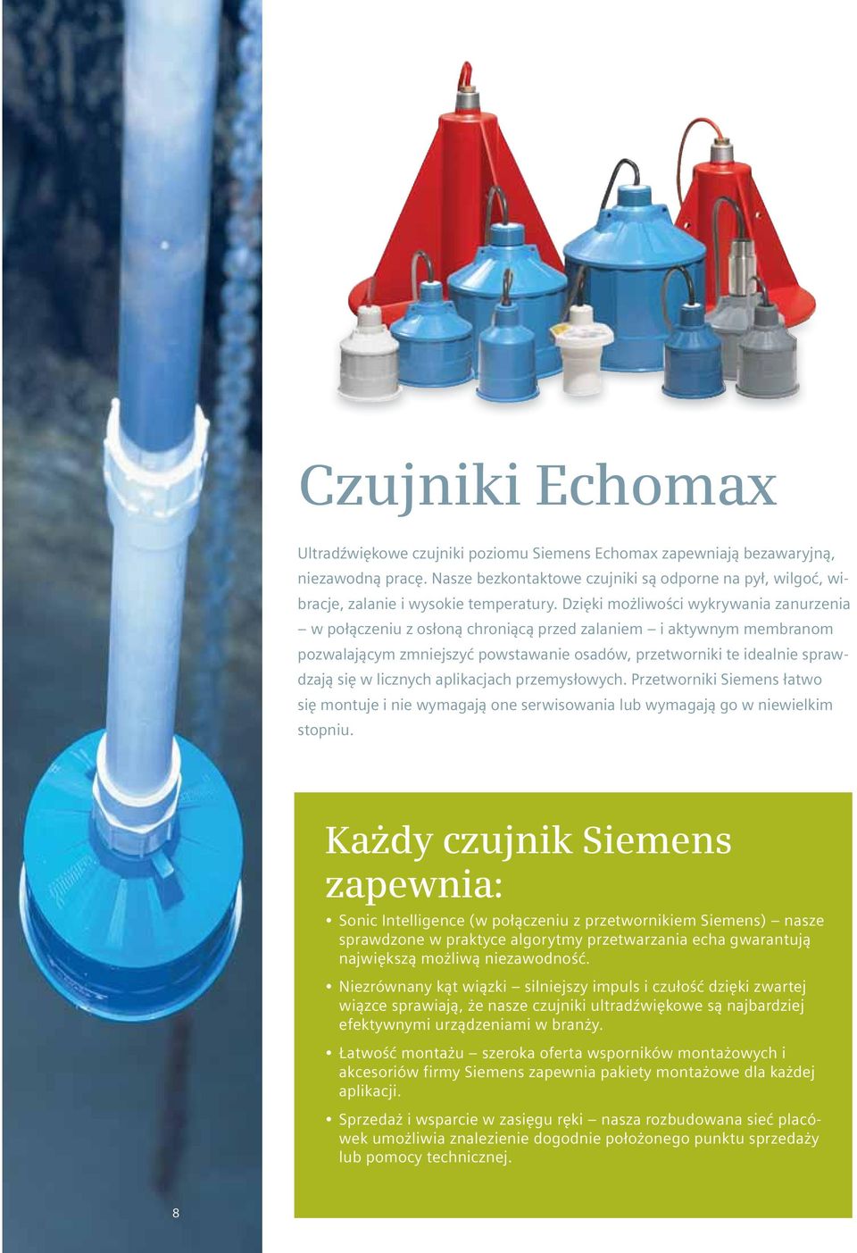 Dzięki możliwości wykrywania zanurzenia w połączeniu z osłoną chroniącą przed zalaniem i aktywnym membranom pozwalającym zmniejszyć powstawanie osadów, przetworniki te idealnie sprawdzają się w