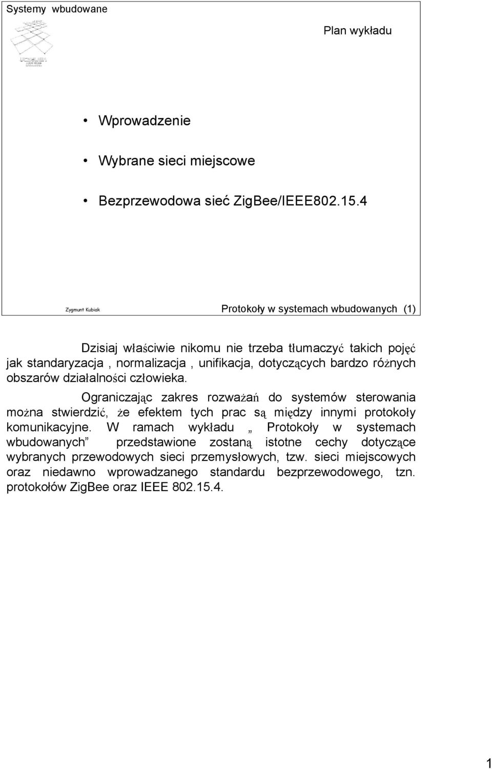 obszarów działalności człowieka. Ograniczając zakres rozważań do systemów sterowania można stwierdzić, że efektem tych prac są między innymi protokoły komunikacyjne.