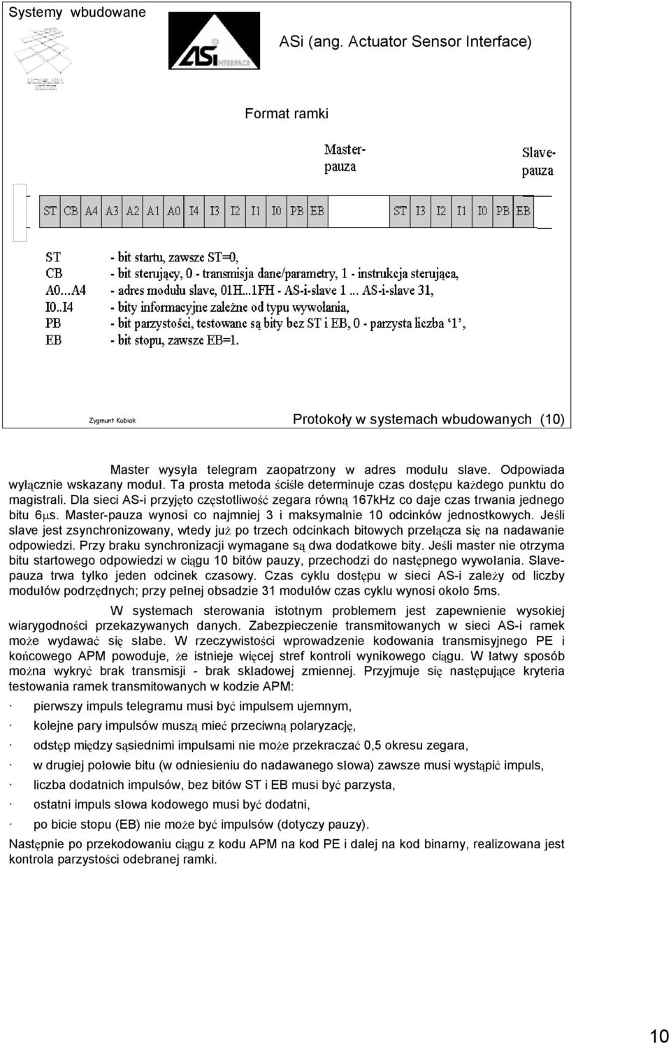 Master-pauza wynosi co najmniej 3 i maksymalnie 10 odcinków jednostkowych. Jeśli slave jest zsynchronizowany, wtedy już po trzech odcinkach bitowych przełącza się na nadawanie odpowiedzi.