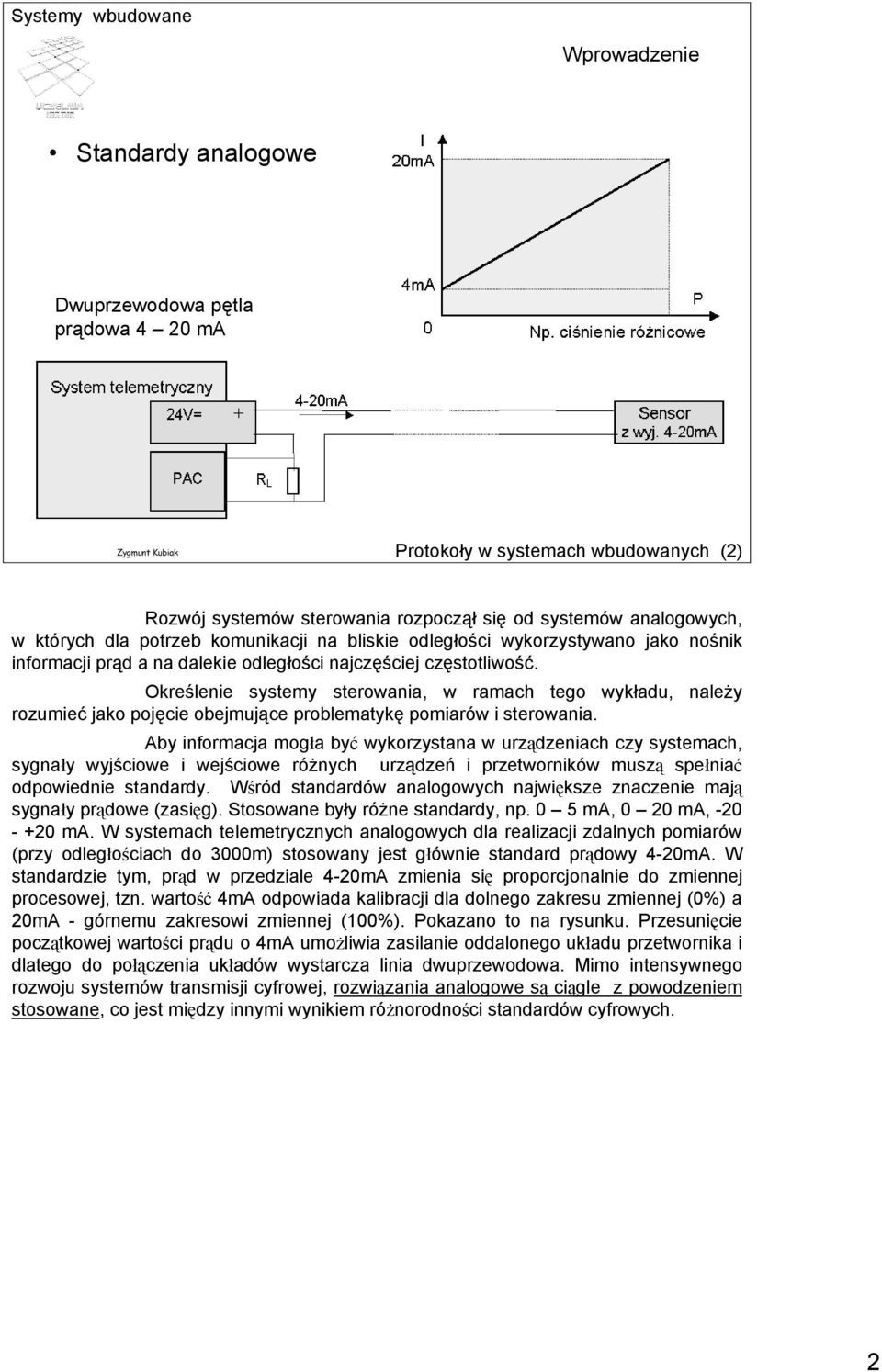 Określenie systemy sterowania, w ramach tego wykładu, należy rozumieć jako pojęcie obejmujące problematykę pomiarów i sterowania.