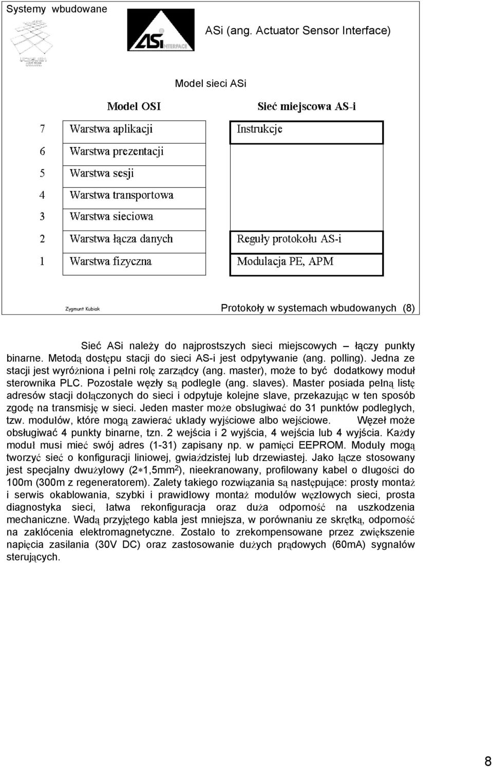 Pozostałe węzły są podległe (ang. slaves). Master posiada pełną listę adresów stacji dołączonych do sieci i odpytuje kolejne slave, przekazując w ten sposób zgodę na transmisję w sieci.