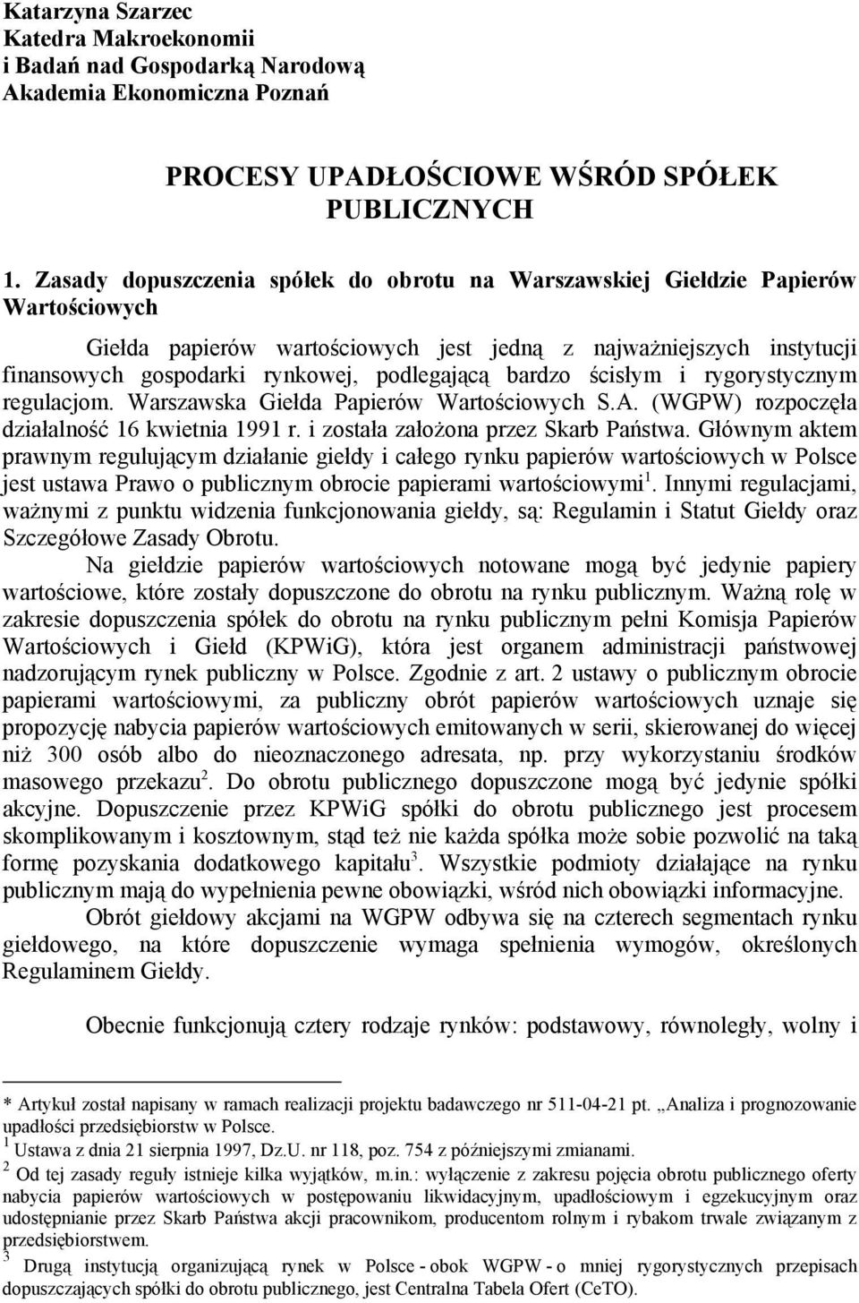 bardzo ścisłym i rygorystycznym regulacjom. Warszawska Giełda Papierów Wartościowych S.A. (WGPW) rozpoczęła działalność 16 kwietnia 1991 r. i została założona przez Skarb Państwa.