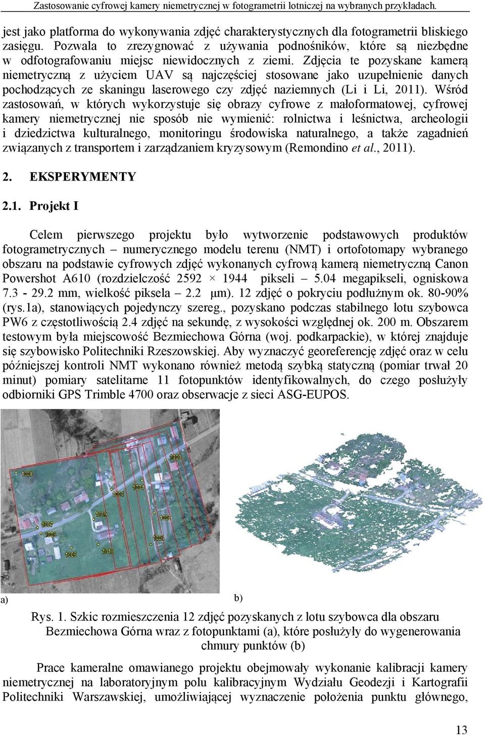 Zdjęcia te pozyskane kamerą niemetryczną z użyciem UAV są najczęściej stosowane jako uzupełnienie danych pochodzących ze skaningu laserowego czy zdjęć naziemnych (Li i Li, 2011).