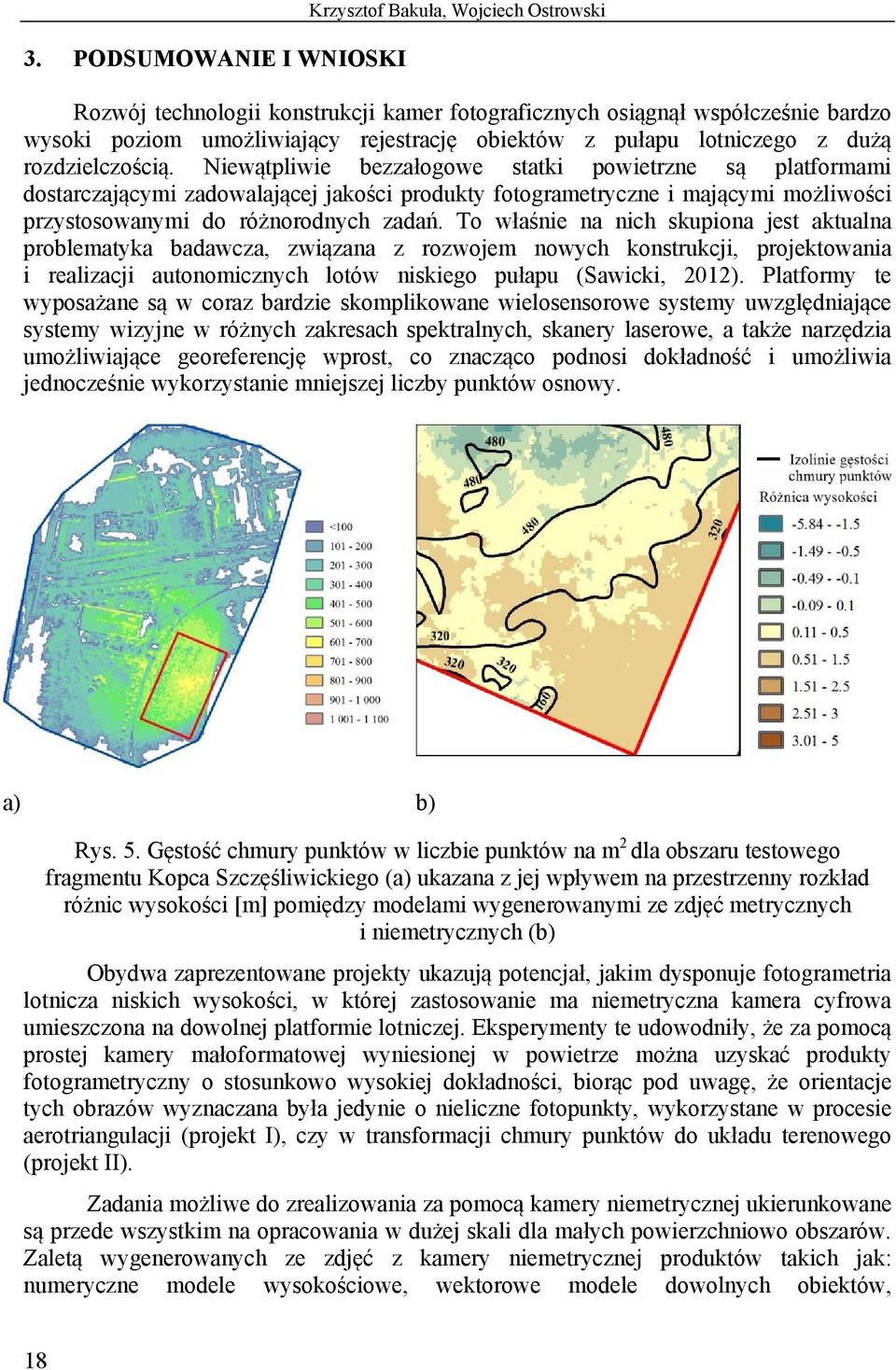 Niewątpliwie bezzałogowe statki powietrzne są platformami dostarczającymi zadowalającej jakości produkty fotogrametryczne i mającymi możliwości przystosowanymi do różnorodnych zadań.