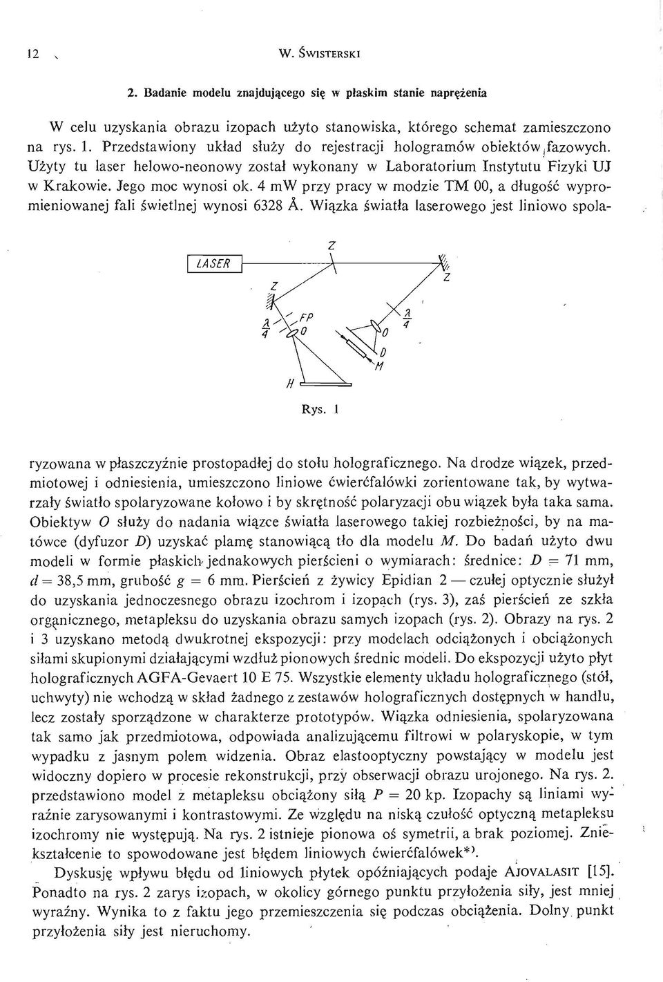 4 mw przy pracy w modzie TM 00, a długość wypromieniowanej fali ś wietlnej wynosi 6328 A. Wią zka ś wiatła laserowego jest liniowo spolaryzowana w płaszczyź nie prostopadłej do stołu holograficznego.