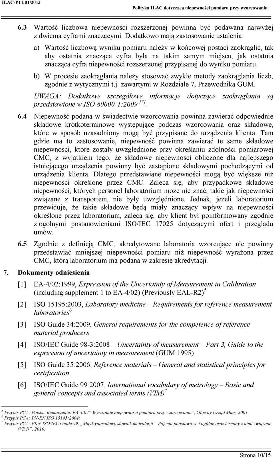 cyfra niepewności rozszerzonej przypisanej do wyniku pomiaru. b) W procesie zaokrąglania należy stosować zwykłe metody zaokrąglania liczb, zgodnie z wytycznymi t.j. zawartymi w Rozdziale 7, Przewodnika GUM.