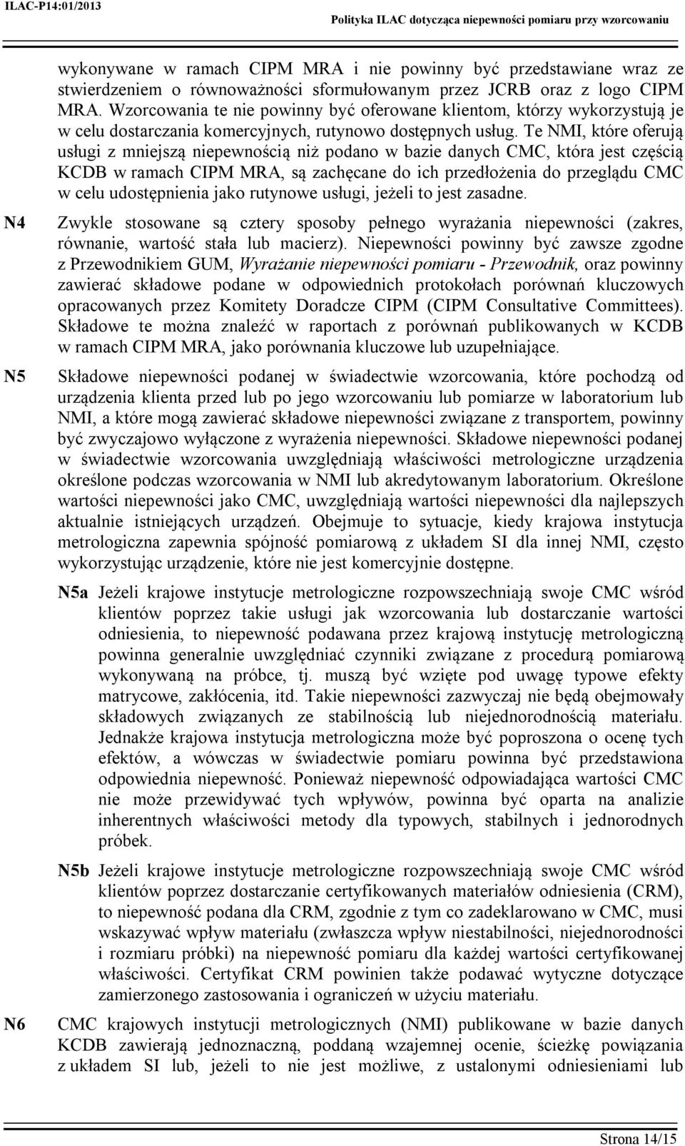 Te NMI, które oferują usługi z mniejszą niepewnością niż podano w bazie danych CMC, która jest częścią KCDB w ramach CIPM MRA, są zachęcane do ich przedłożenia do przeglądu CMC w celu udostępnienia