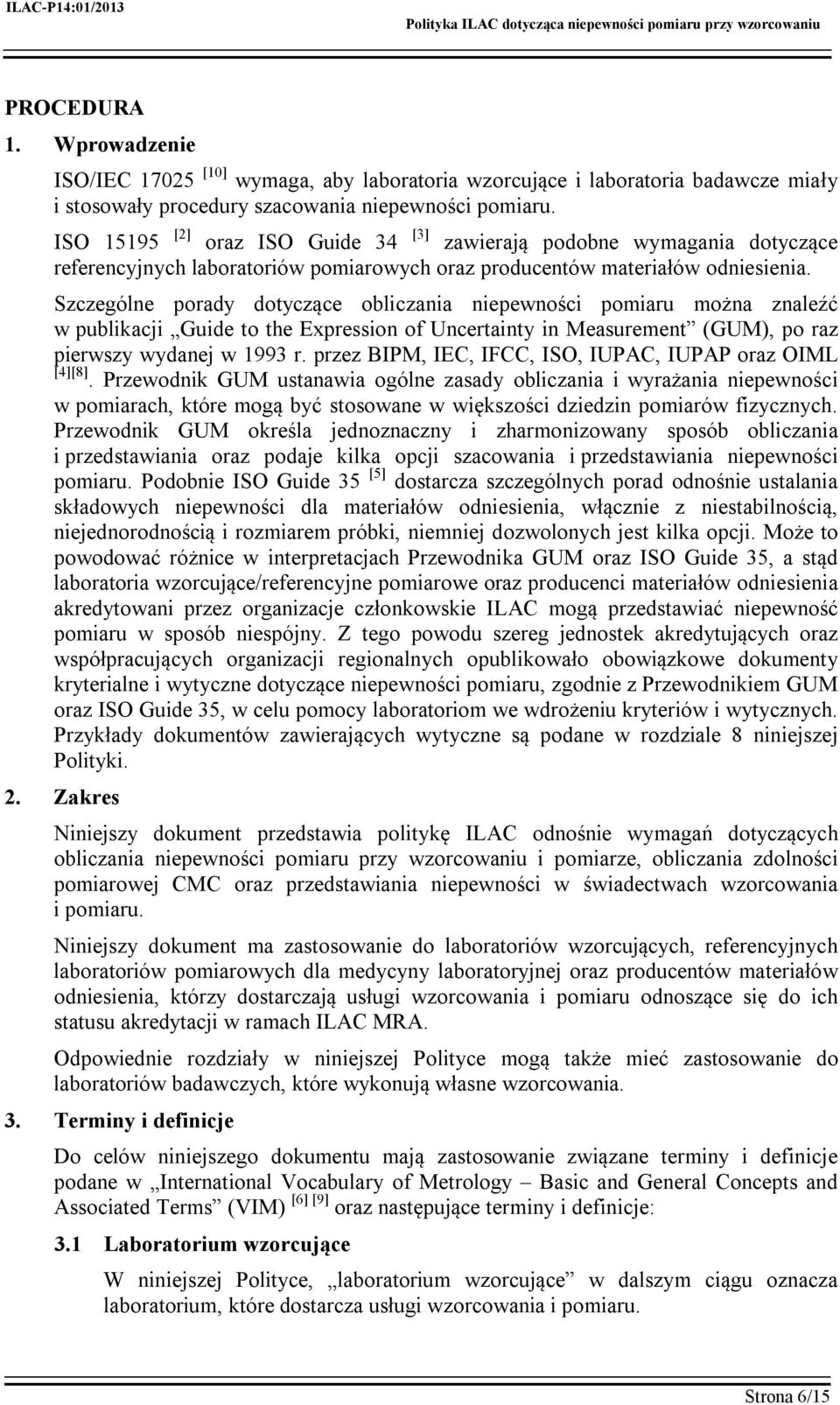 Szczególne porady dotyczące obliczania niepewności pomiaru można znaleźć w publikacji Guide to the Expression of Uncertainty in Measurement (GUM), po raz pierwszy wydanej w 1993 r.