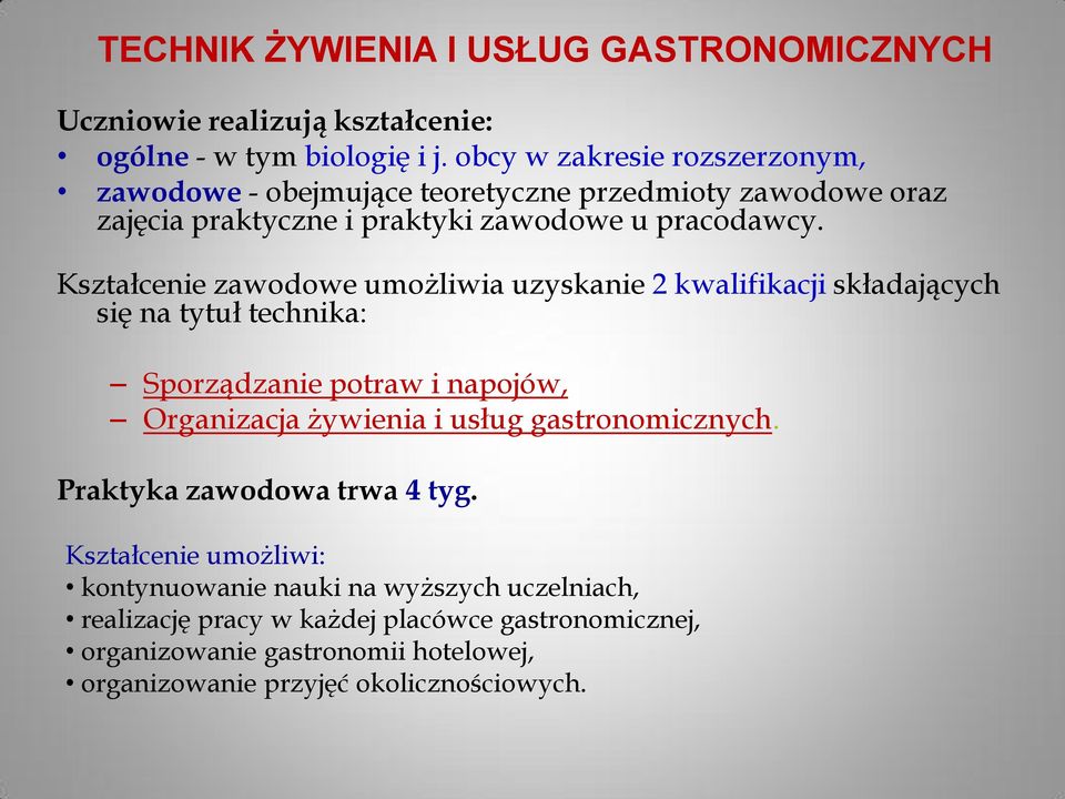 Kształcenie zawodowe umożliwia uzyskanie 2 kwalifikacji składających się na tytuł technika: Sporządzanie potraw i napojów, Organizacja żywienia i usług