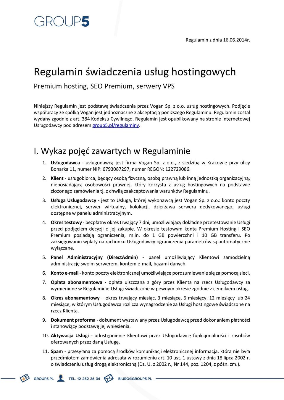 Wykaz pojęć zawartych w Regulaminie 1. Usługodawca - usługodawcą jest firma Vogan Sp. z o.o., z siedzibą w Krakowie przy ulicy Bonarka 11, numer NIP: 6793087297, numer REGON: 122729086. 2.