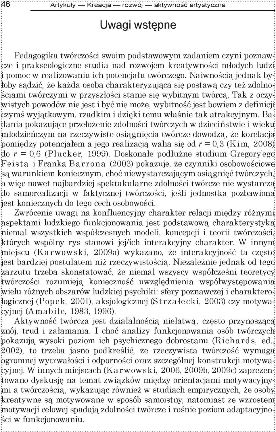 Tak z oczywistych powodów nie jest i być nie może, wybitność jest bowiem z definicji czymś wyjątkowym, rzadkim i dzięki temu właśnie tak atrakcyjnym.