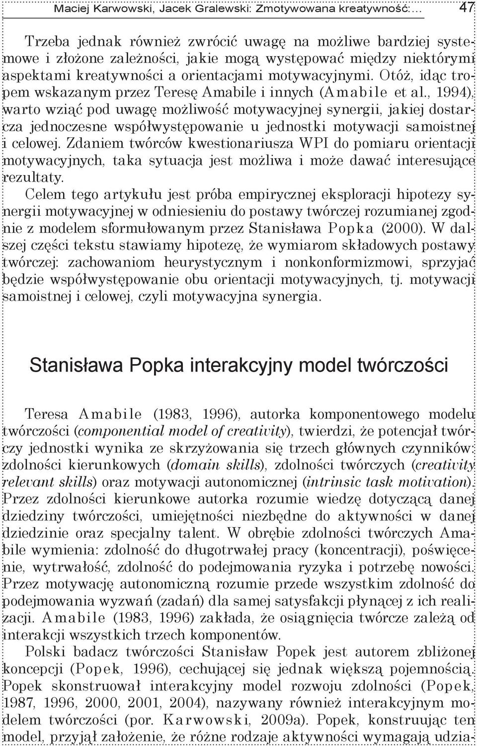 , 1994), warto wziąć pod uwagę możliwość motywacyjnej synergii, jakiej dostarcza jednoczesne współwystępowanie u jednostki motywacji samoistnej i celowej.
