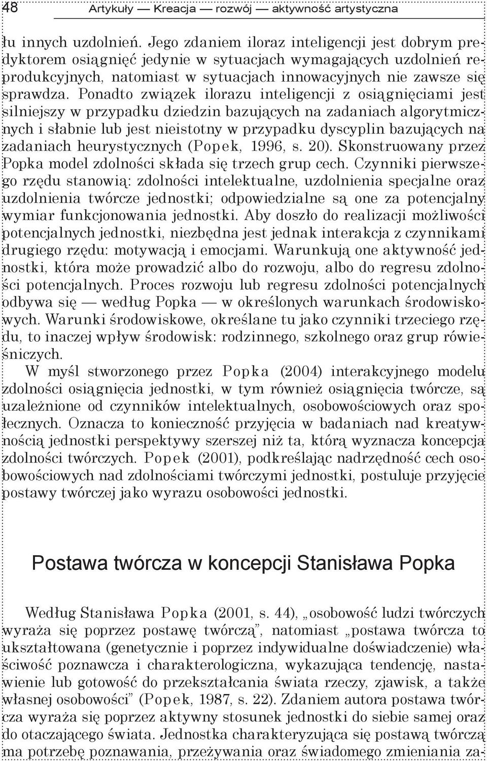 Ponadto związek ilorazu inteligencji z osiągnięciami jest silniejszy w przypadku dziedzin bazujących na zadaniach algorytmicznych i słabnie lub jest nieistotny w przypadku dyscyplin bazujących na