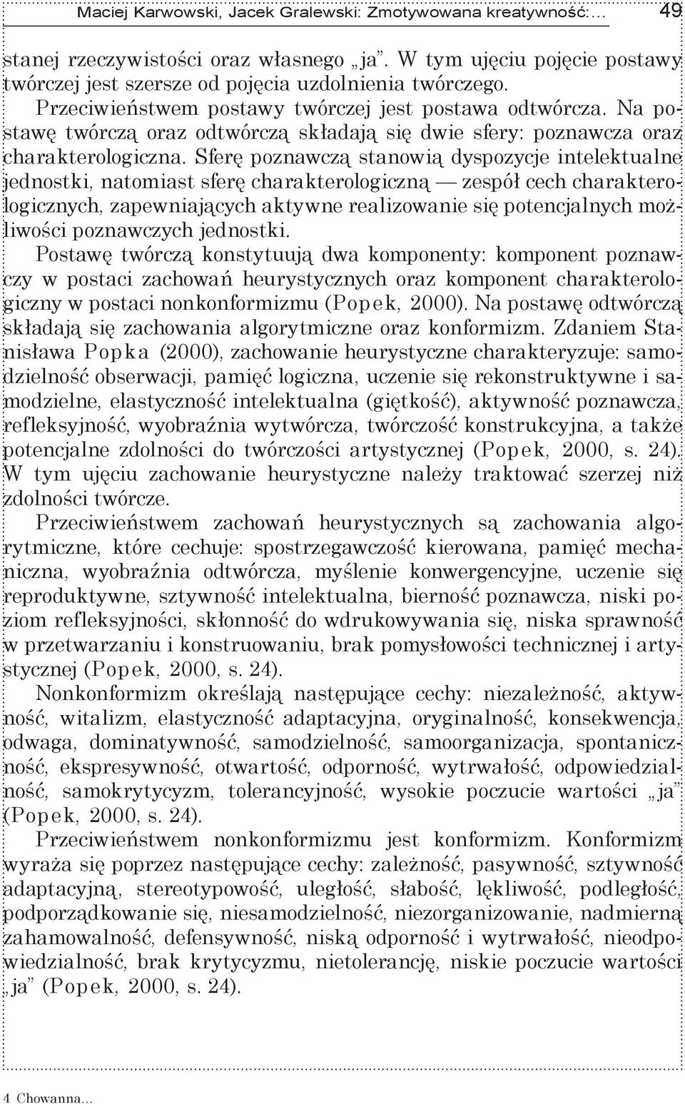 Sferę poznawczą stanowią dyspozycje intelektualne jednostki, natomiast sferę charakterologiczną zespół cech charakterologicznych, zapewniających aktywne realizowanie się potencjalnych możliwości