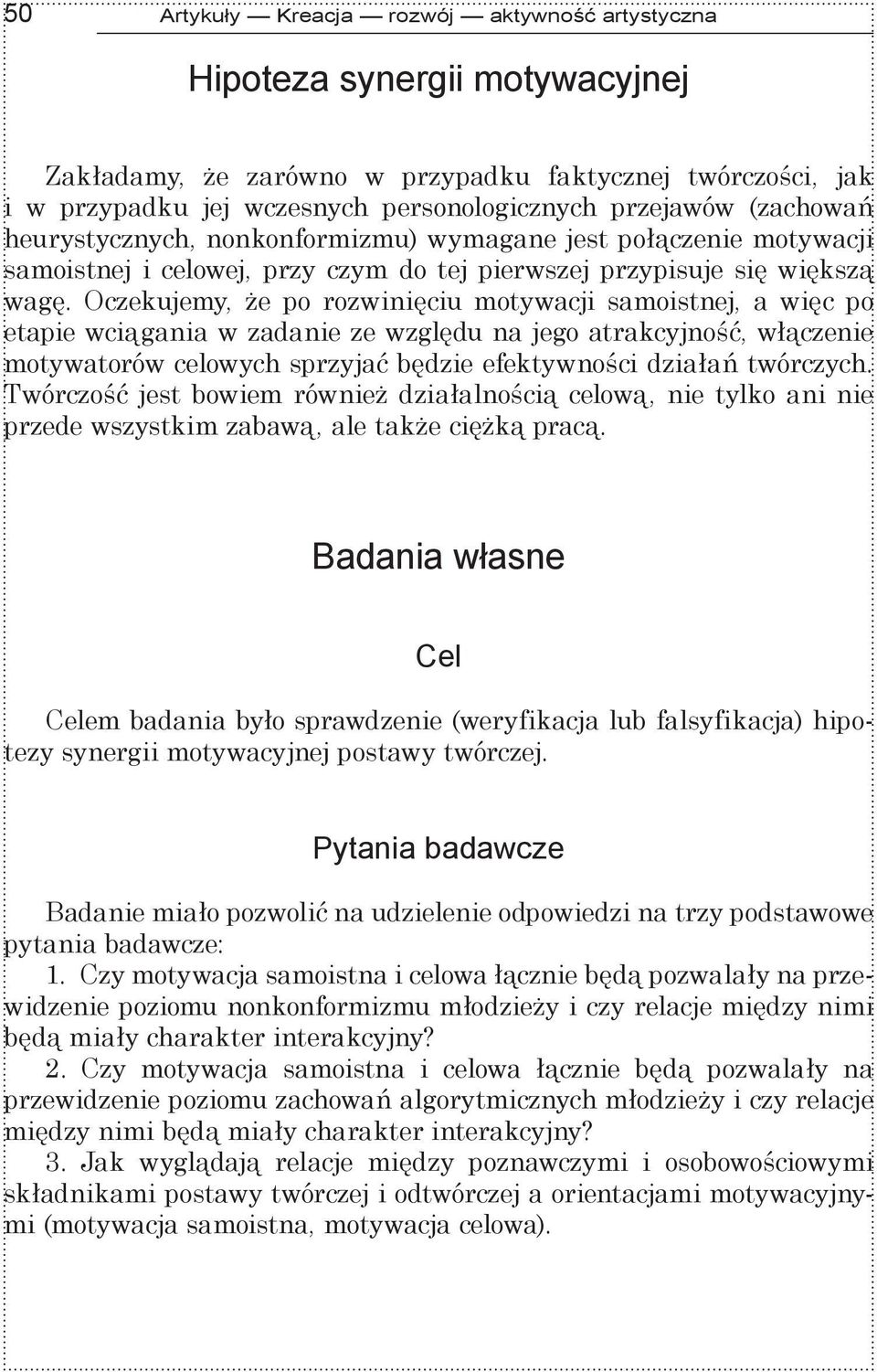 Oczekujemy, że po rozwinięciu motywacji samoistnej, a więc po etapie wciągania w zadanie ze względu na jego atrakcyjność, włączenie motywatorów celowych sprzyjać będzie efektywności działań twórczych.