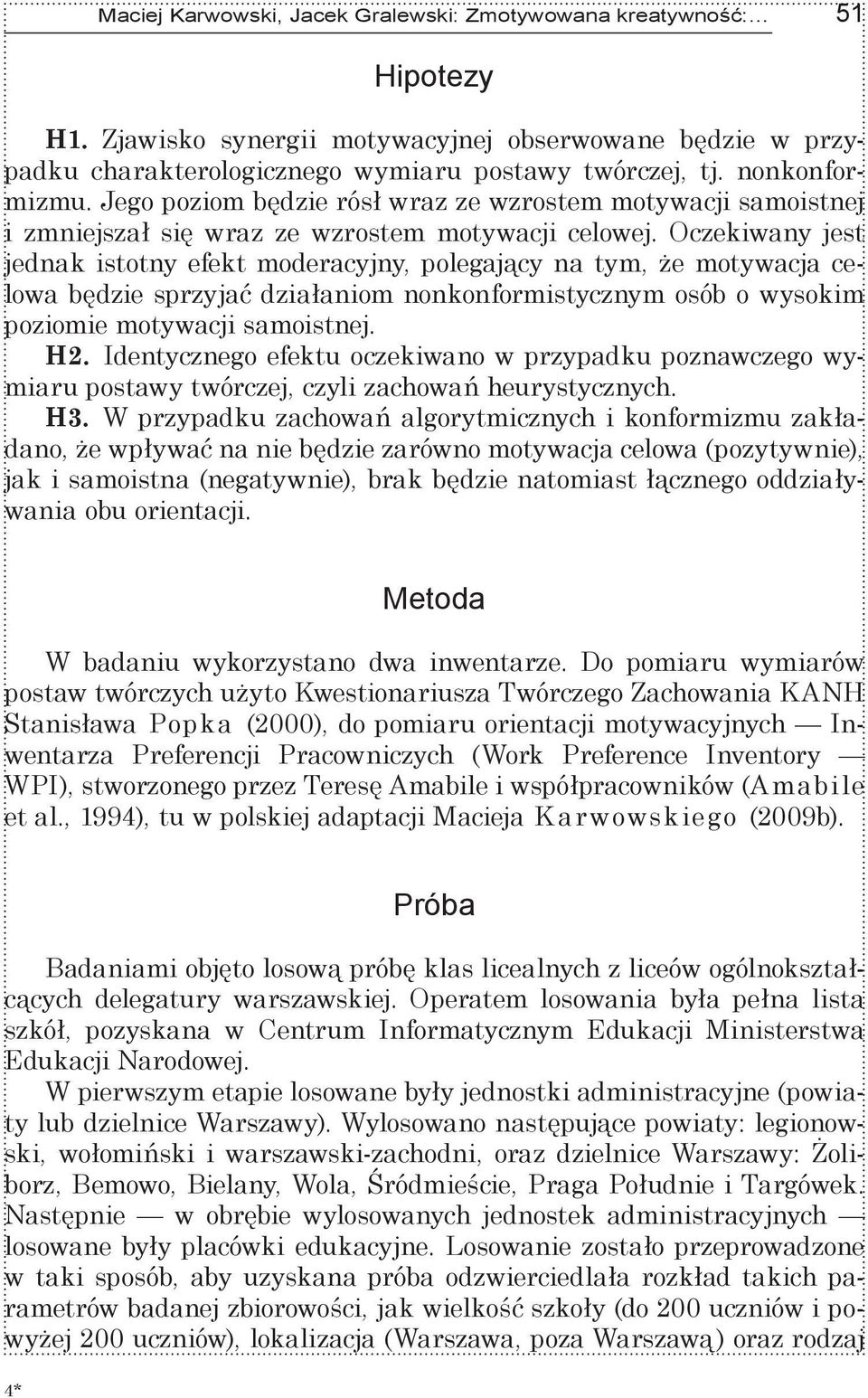 Oczekiwany jest jednak istotny efekt moderacyjny, polegający na tym, że motywacja celowa będzie sprzyjać działaniom nonkonformistycznym osób o wysokim poziomie motywacji samoistnej. H2.