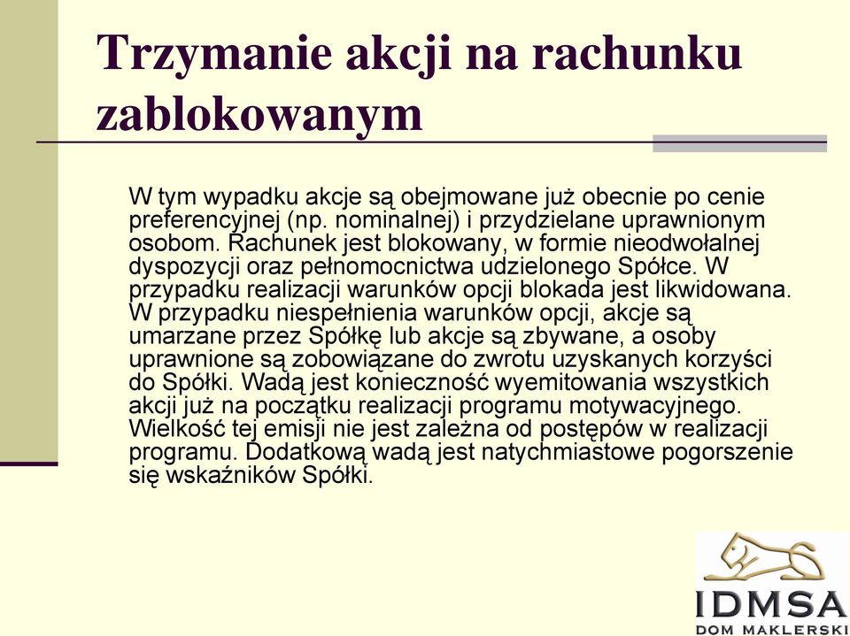 W przypadku niespełnienia warunków opcji, akcje są umarzane przez Spółkę lub akcje są zbywane, a osoby uprawnione są zobowiązane do zwrotu uzyskanych korzyści do Spółki.
