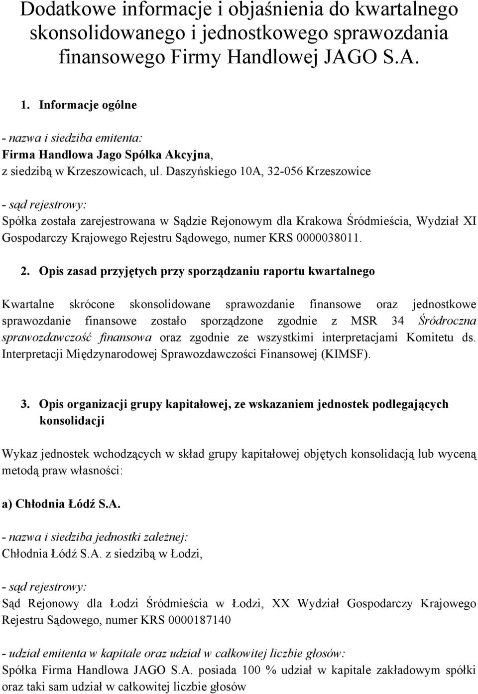Daszyńskiego 10A, 32-056 Krzeszowice - sąd rejestrowy: Spółka została zarejestrowana w Sądzie Rejonowym dla Krakowa Śródmieścia, Wydział XI Gospodarczy Krajowego Rejestru Sądowego, numer KRS