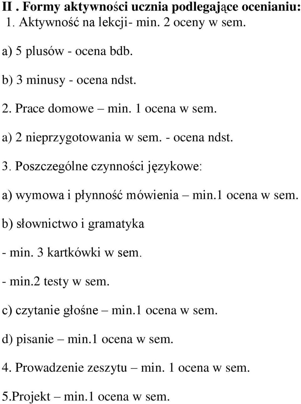 1 ocena w sem. b) słownictwo i gramatyka - min. 3 kartkówki w sem. - min.2 testy w sem. c) czytanie głośne min.1 ocena w sem. d) pisanie min.