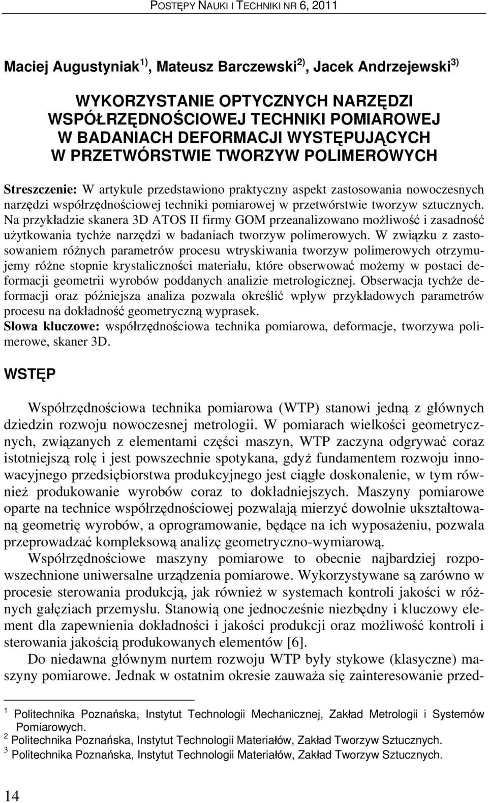 Na przykładzie skanera 3D ATOS II firmy GOM przeanalizowano możliwość i zasadność użytkowania tychże narzędzi w badaniach tworzyw polimerowych.