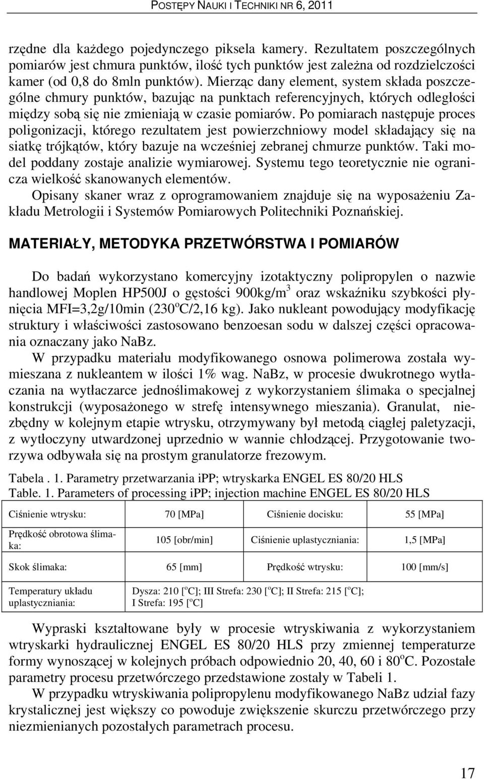Po pomiarach następuje proces poligonizacji, którego rezultatem jest powierzchniowy model składający się na siatkę trójkątów, który bazuje na wcześniej zebranej chmurze punktów.