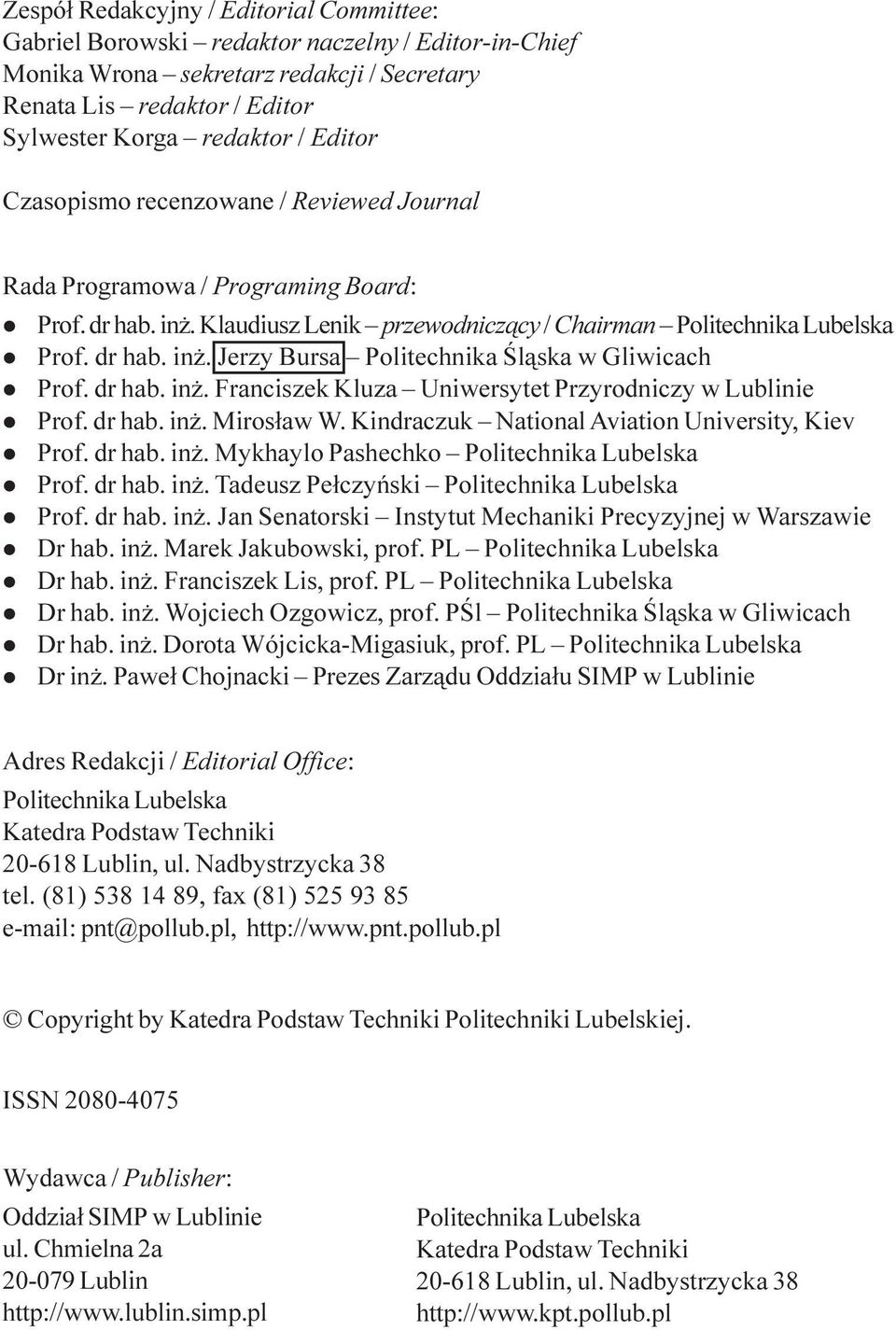 Klaudiusz Lenik przewodnicz¹cy / Chairman Politechnika Lubelska Prof. dr hab. in. Jerzy Bursa Politechnika Œl¹ska w Gliwicach Prof. dr hab. in. Franciszek Kluza Uniwersytet Przyrodniczy w Lublinie Prof.