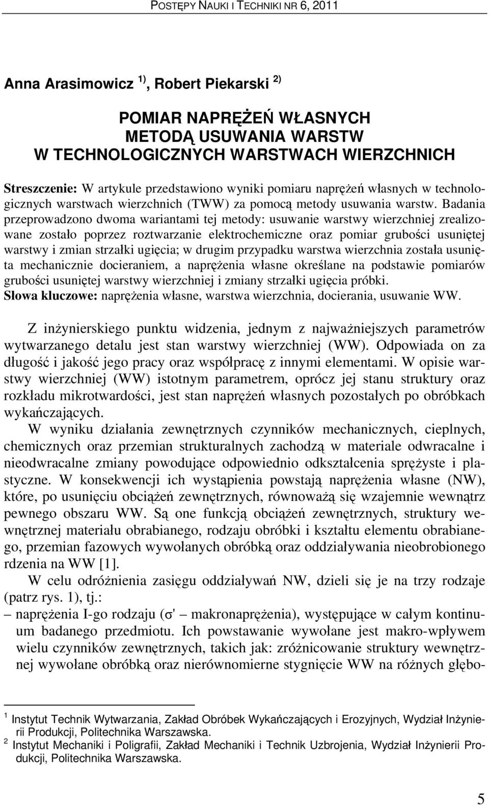 Badania przeprowadzono dwoma wariantami tej metody: usuwanie warstwy wierzchniej zrealizowane zostało poprzez roztwarzanie elektrochemiczne oraz pomiar grubości usuniętej warstwy i zmian strzałki