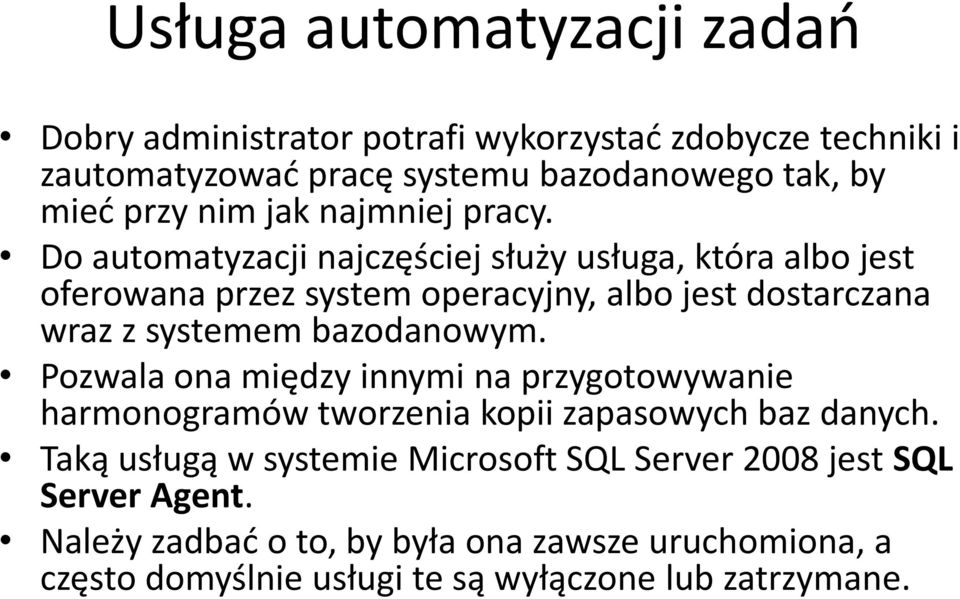 Do automatyzacji najczęściej służy usługa, która albo jest oferowana przez system operacyjny, albo jest dostarczana wraz z systemem bazodanowym.