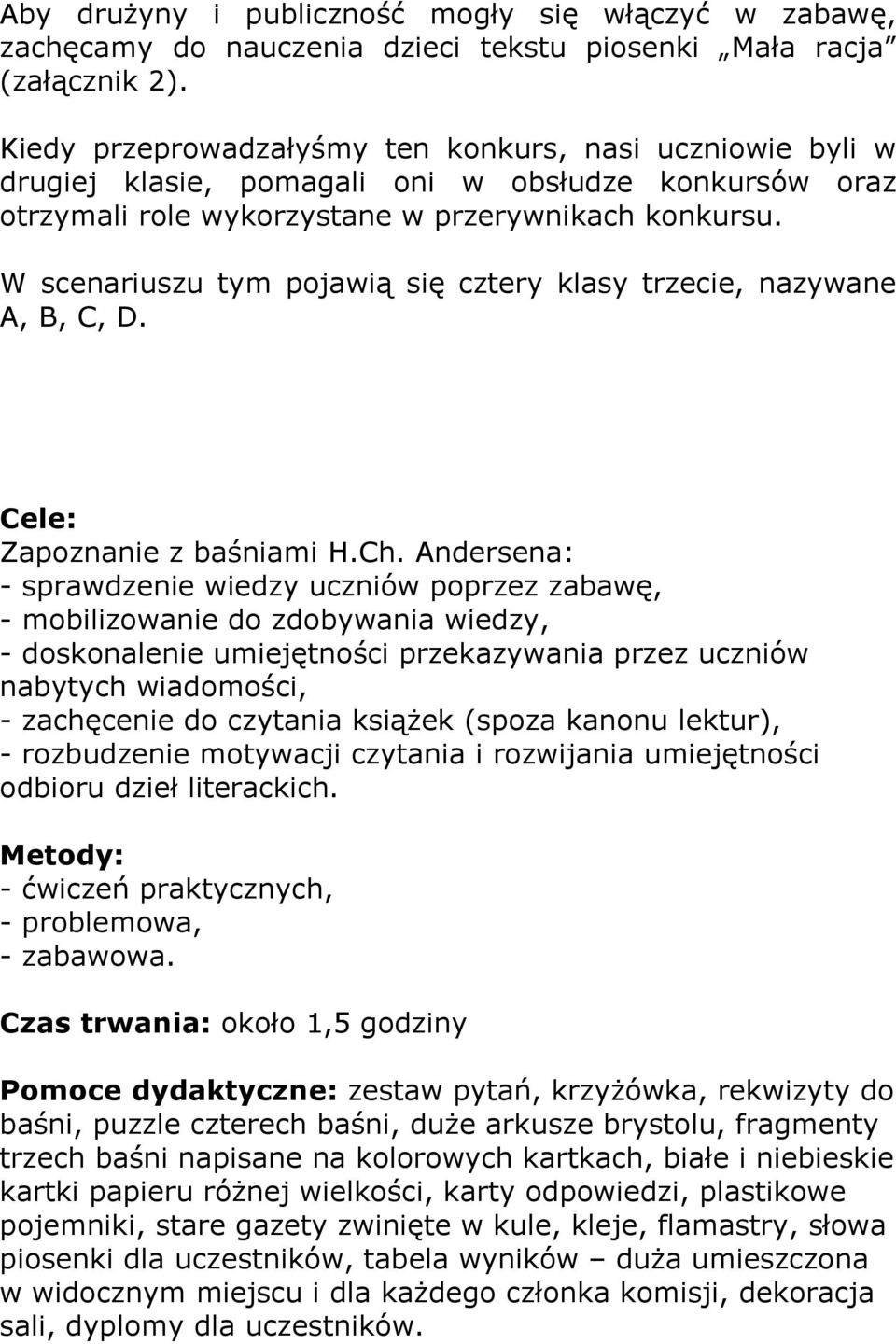 W scenariuszu tym pojawią się cztery klasy trzecie, nazywane A, B, C, D. Cele: Zapoznanie z baśniami H.Ch.