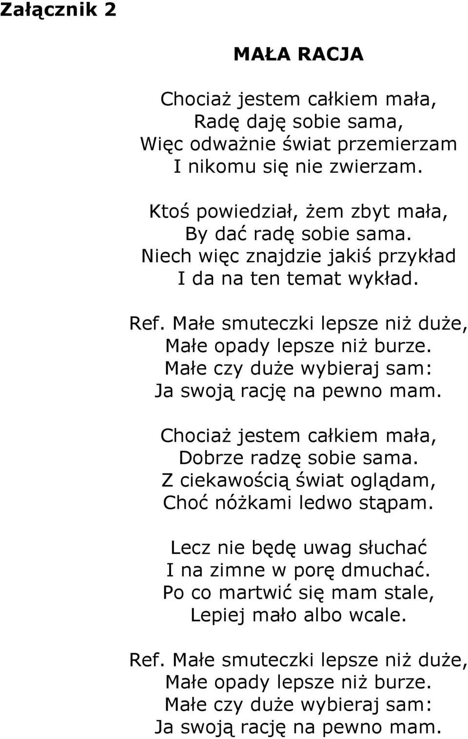 Małe smuteczki lepsze niż duże, Małe opady lepsze niż burze. Małe czy duże wybieraj sam: Ja swoją rację na pewno mam. Chociaż jestem całkiem mała, Dobrze radzę sobie sama.