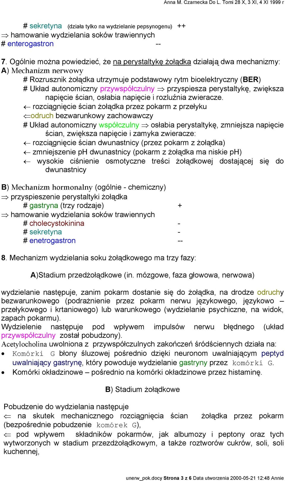 przywspółczulny przyspiesza perystaltykę, zwiększa napięcie ścian, osłabia napięcie i rozluźnia zwieracze.