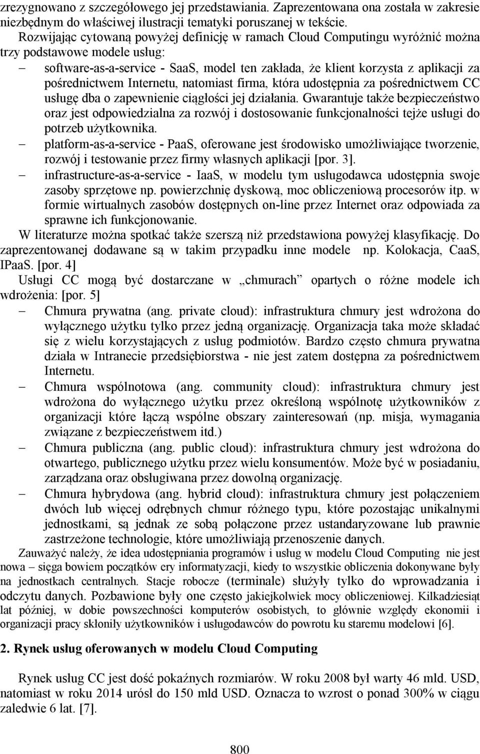 pośrednictwem Internetu, natomiast firma, która udostępnia za pośrednictwem CC usługę dba o zapewnienie ciągłości jej działania.