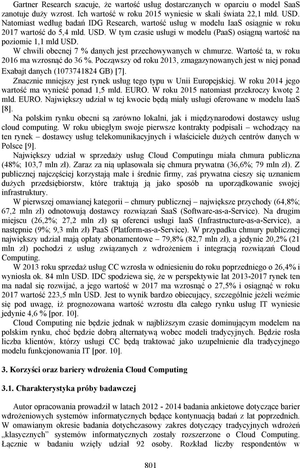 W chwili obecnej 7 % danych jest przechowywanych w chmurze. Wartość ta, w roku 2016 ma wzrosnąć do 36 %. Począwszy od roku 2013, zmagazynowanych jest w niej ponad Exabajt danych (1073741824 GB) [7].