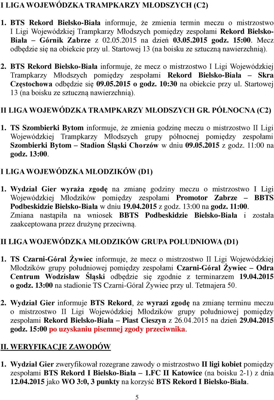15:00. Mecz odbędzie się na obiekcie przy ul. Startowej 13 (na boisku ze sztuczną nawierzchnią). 2.
