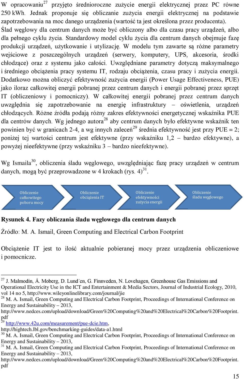 Ślad węglowy dla centrum danych może być obliczony albo dla czasu pracy urządzeń, albo dla pełnego cyklu życia.