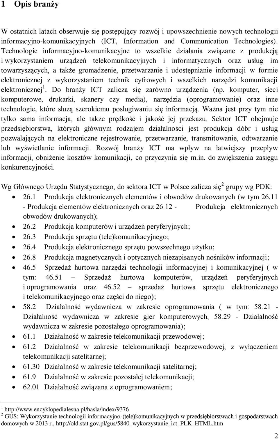 przetwarzanie i udostępnianie informacji w formie elektronicznej z wykorzystaniem technik cyfrowych i wszelkich narzędzi komunikacji elektronicznej 1. Do branży ICT zalicza się zarówno urządzenia (np.
