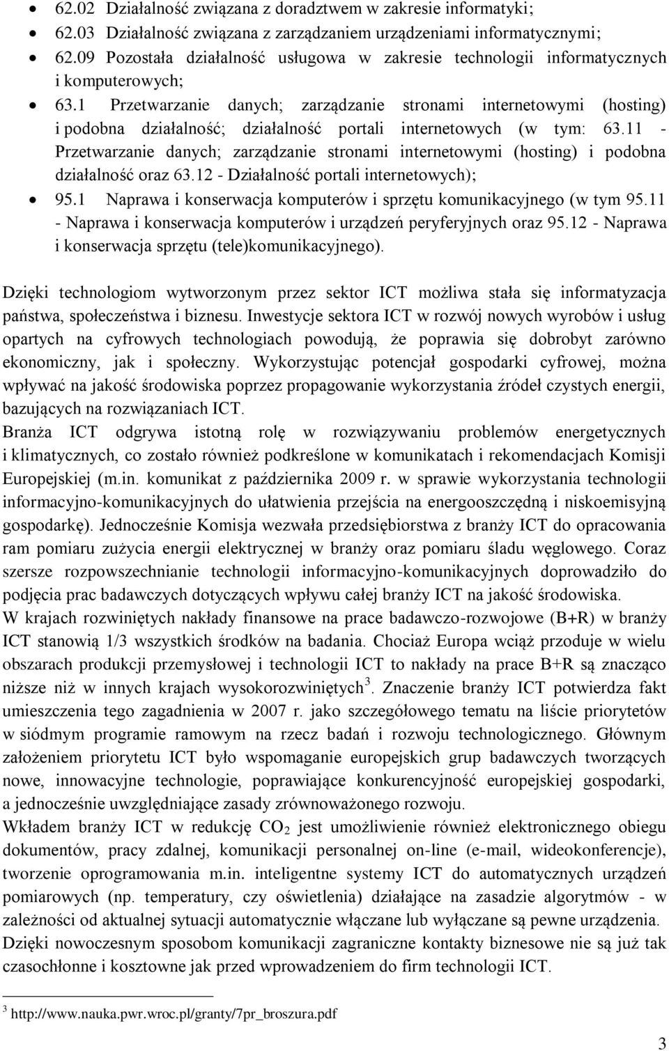 1 Przetwarzanie danych; zarządzanie stronami internetowymi (hosting) i podobna działalność; działalność portali internetowych (w tym: 63.