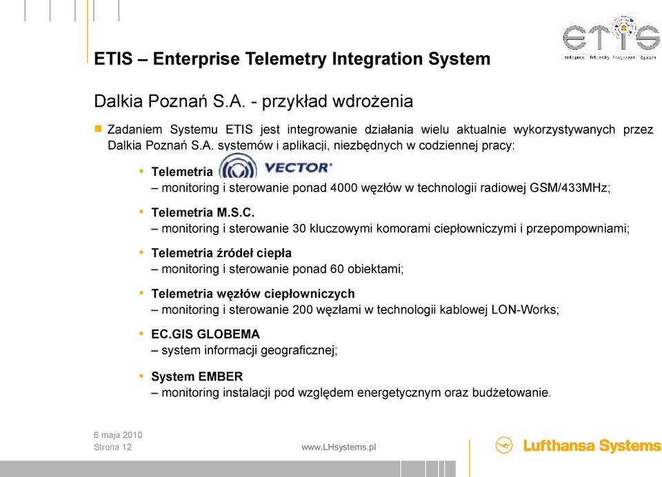 systemów i aplikacji, niezbędnych w codziennej pracy: Telemetria monitoring i sterowanie ponad 4000 węzłów w technologii radiowej GSM/433MHz; Telemetria M.S.C.