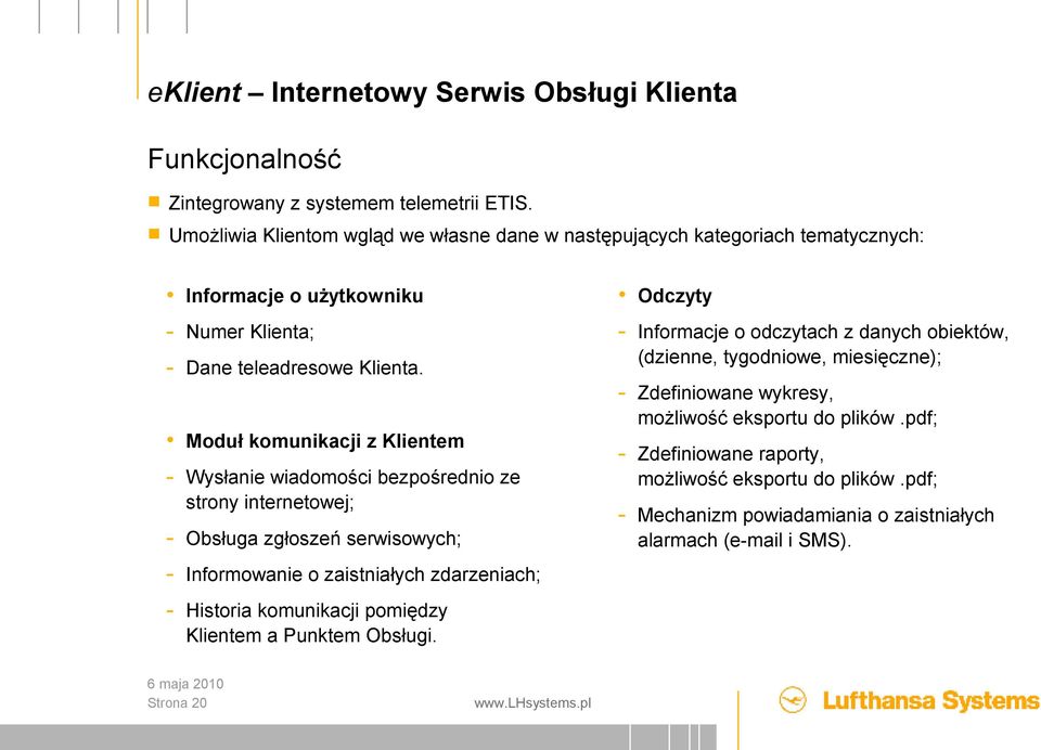 Moduł komunikacji z Klientem - Wysłanie wiadomości bezpośrednio ze strony internetowej; - Obsługa zgłoszeń serwisowych; - Informowanie o zaistniałych zdarzeniach; - Historia komunikacji