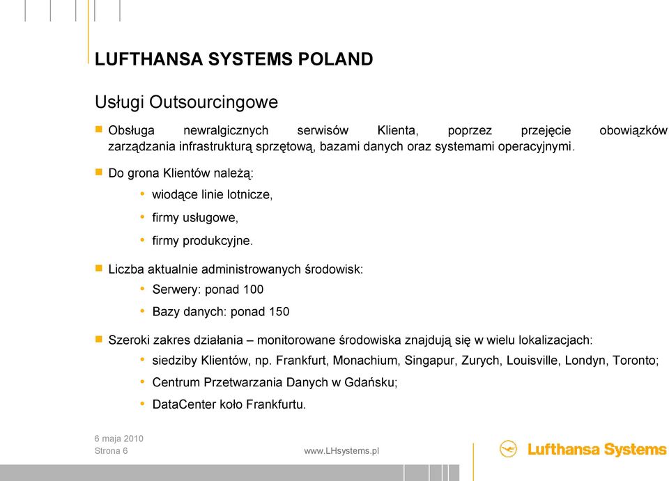 Liczba aktualnie administrowanych środowisk: Serwery: ponad 100 Bazy danych: ponad 150 Szeroki zakres działania monitorowane środowiska znajdują się w