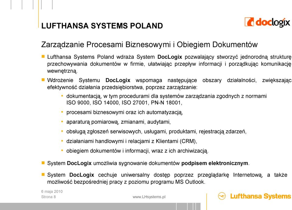 Wdrożenie Systemu DocLogix wspomaga następujące obszary działalności, zwiększając efektywność działania przedsiębiorstwa, poprzez zarządzanie: dokumentacją, w tym procedurami dla systemów zarządzania