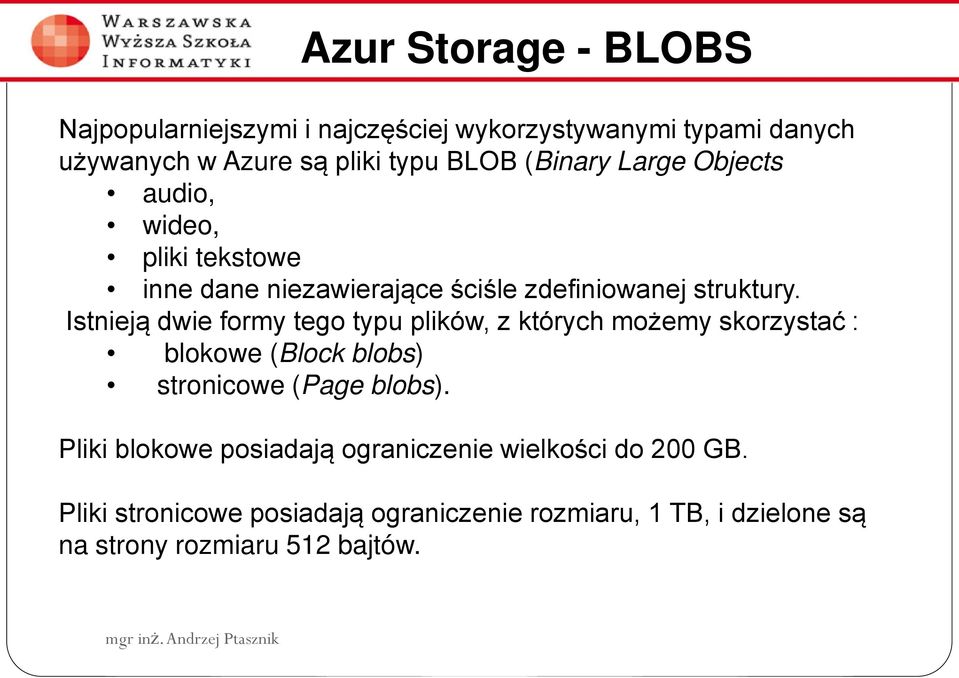 Istnieją dwie formy tego typu plików, z których możemy skorzystać : blokowe (Block blobs) stronicowe (Page blobs).
