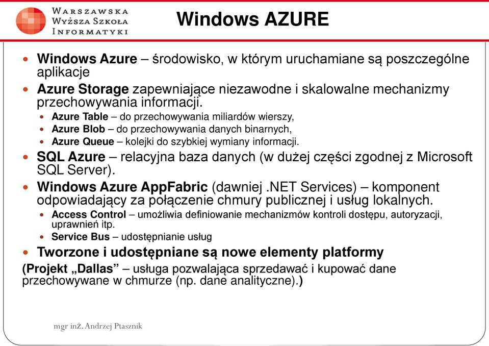 SQL Azure relacyjna baza danych (w dużej części zgodnej z Microsoft SQL Server). Windows Azure AppFabric (dawniej.
